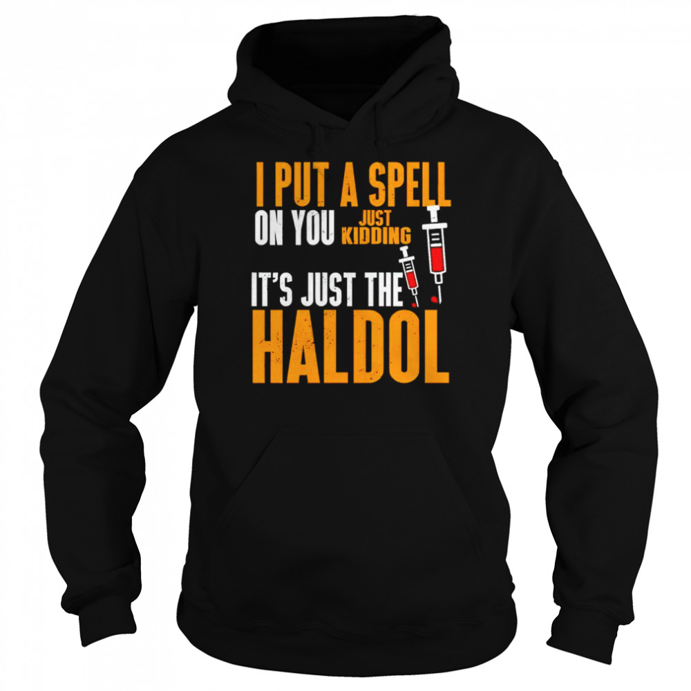 I Put A Spell On You Just Kidding It’s Just The Haldol Shirt Unisex Hoodie