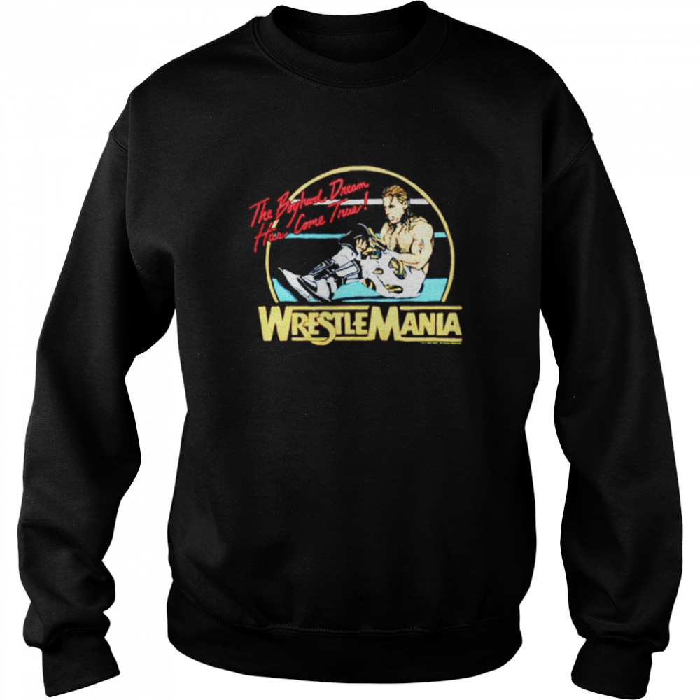 The Boyhood Dream Has Come True Wrestlemania T-Shirt Unisex Sweatshirt
