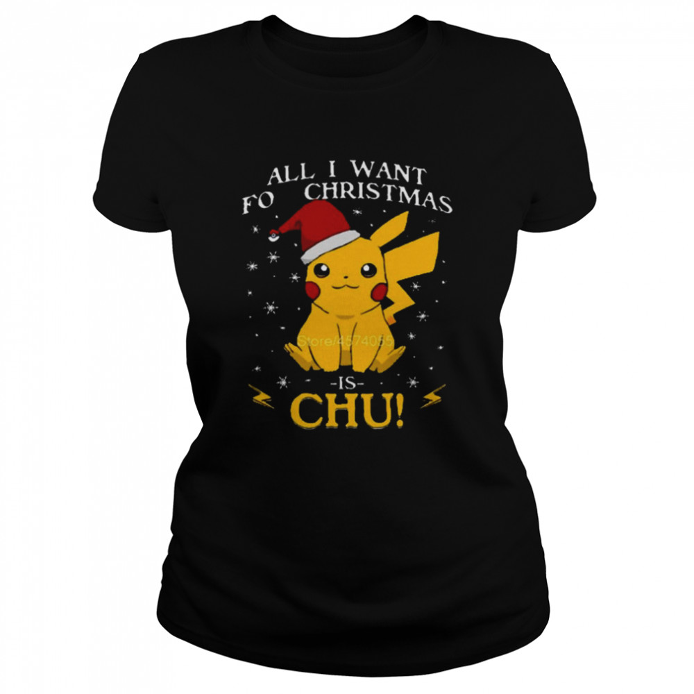 All I Want For Christmas Is Chu Pokemon Christmas T- Classic Women'S T-Shirt