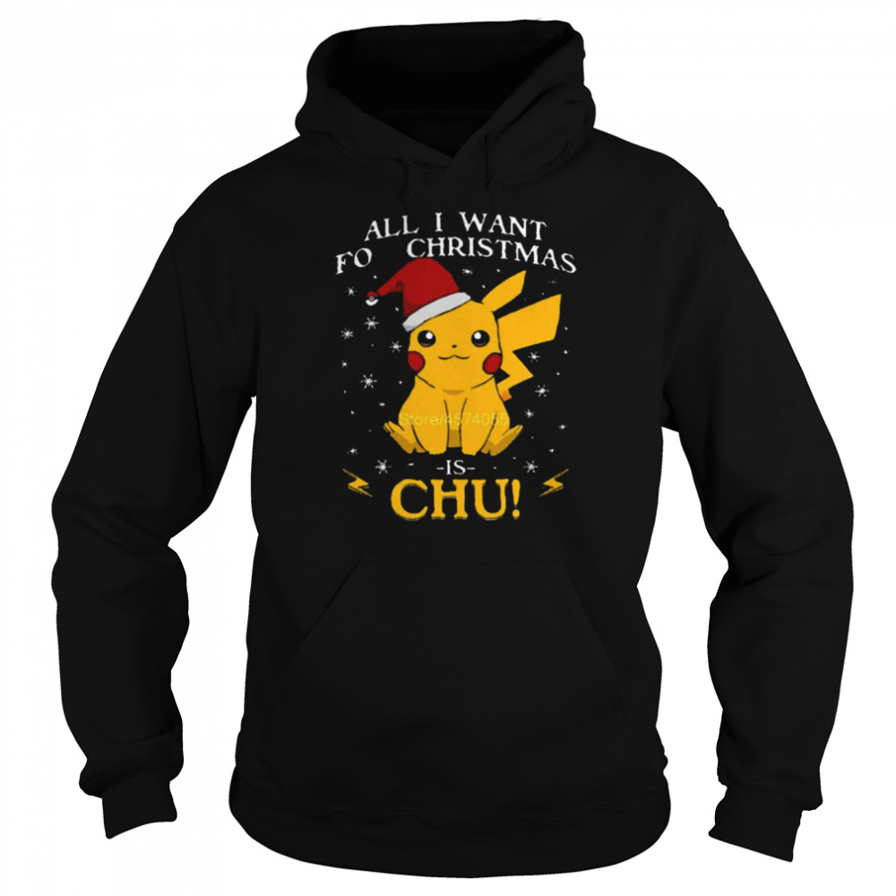All I Want For Christmas Is Chu Pokemon Christmas T- Unisex Hoodie