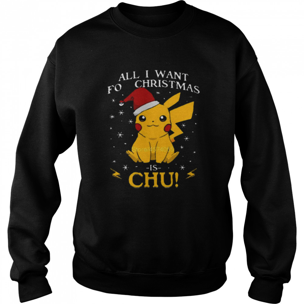 All I Want For Christmas Is Chu Pokemon Christmas T- Unisex Sweatshirt