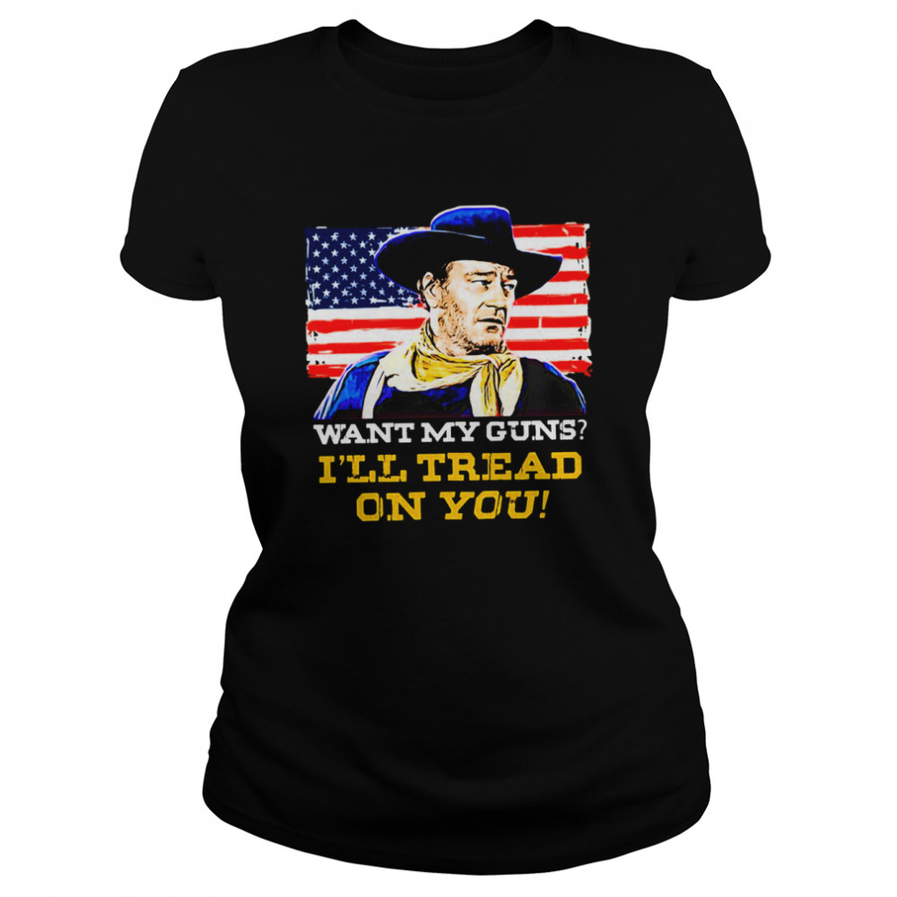 L’ll Tread On You John Wayne Shirt Classic Women'S T-Shirt