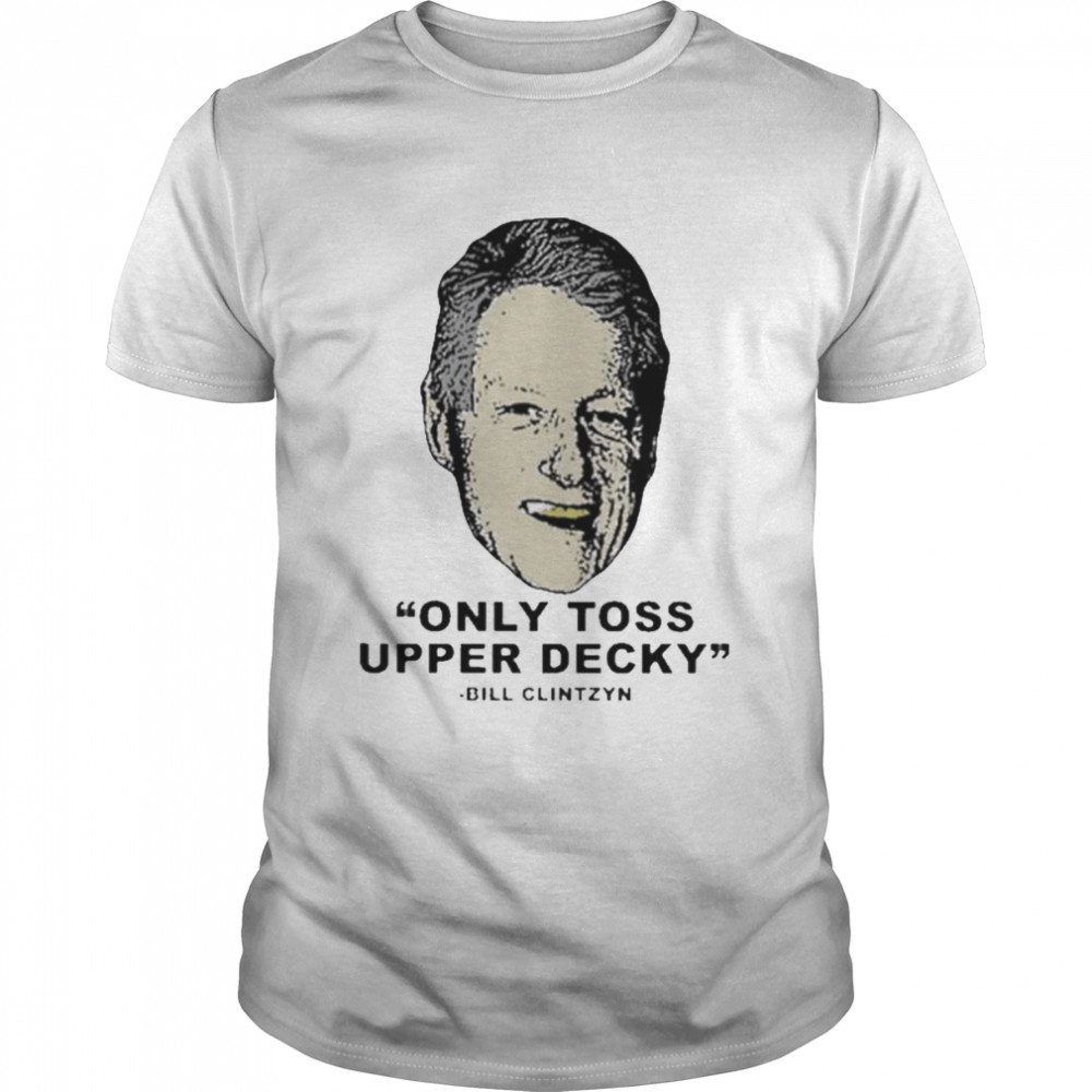 Only toss upper decky bill clinton shirt