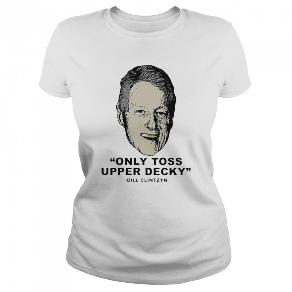 Only Toss Upper Decky Bill Clinton Shirt Classic Women'S T-Shirt