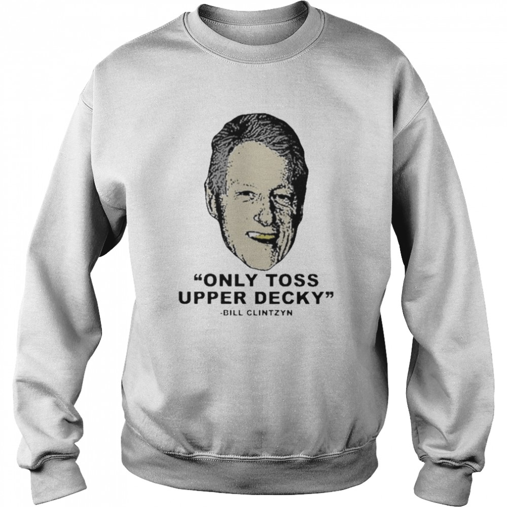 Only Toss Upper Decky Bill Clinton Shirt Unisex Sweatshirt