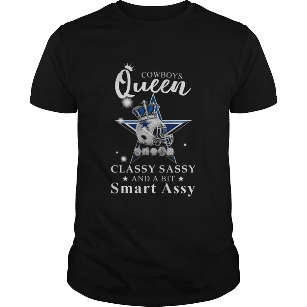 Dallas Cowboys Queen Classy Sassy And A Bit Smart Assy 2022 Shirt