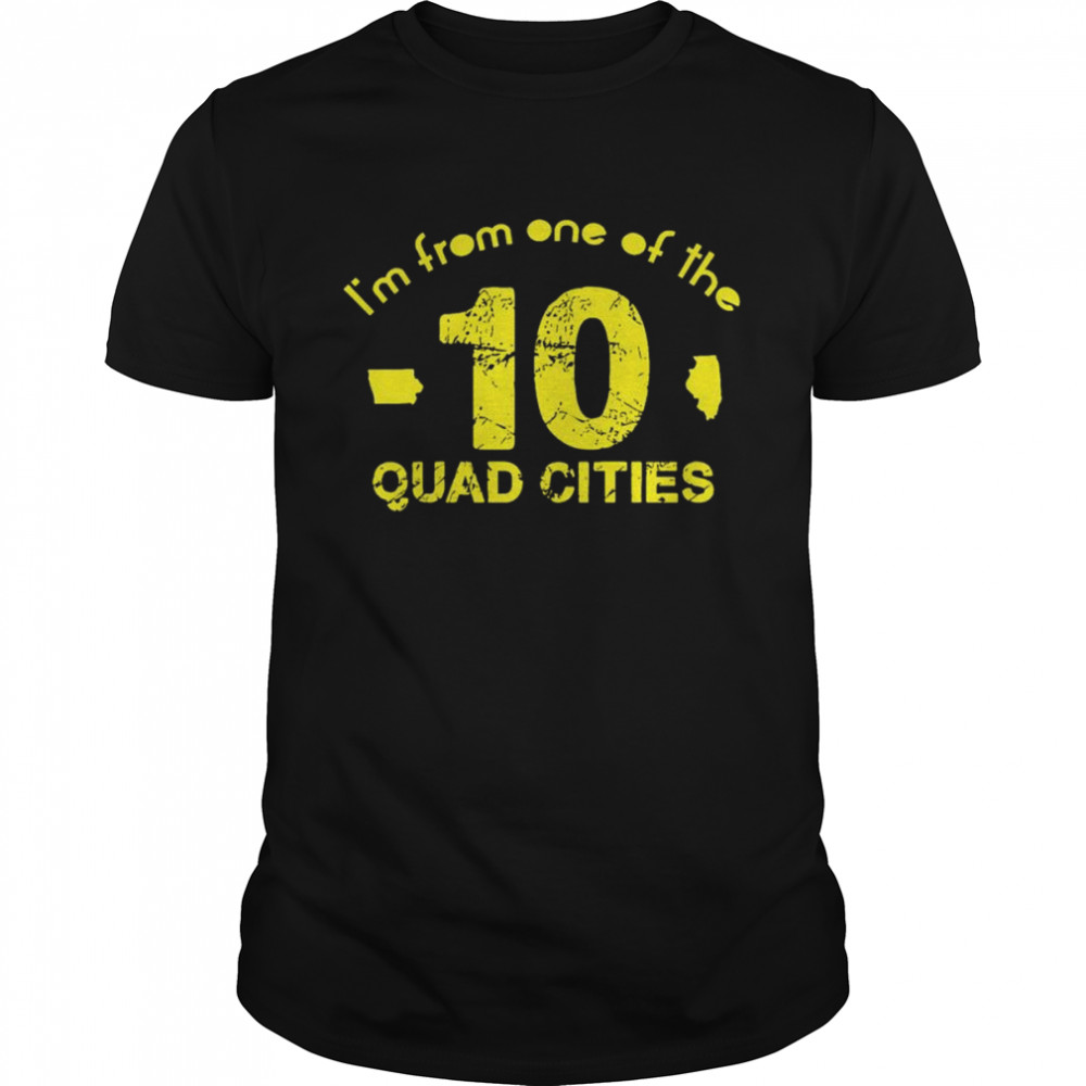 I’m from one of the 10 Quad Cities shirt