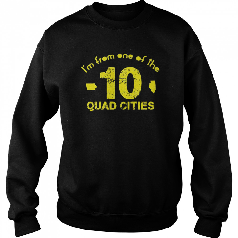 I’m From One Of The 10 Quad Cities Shirt Unisex Sweatshirt