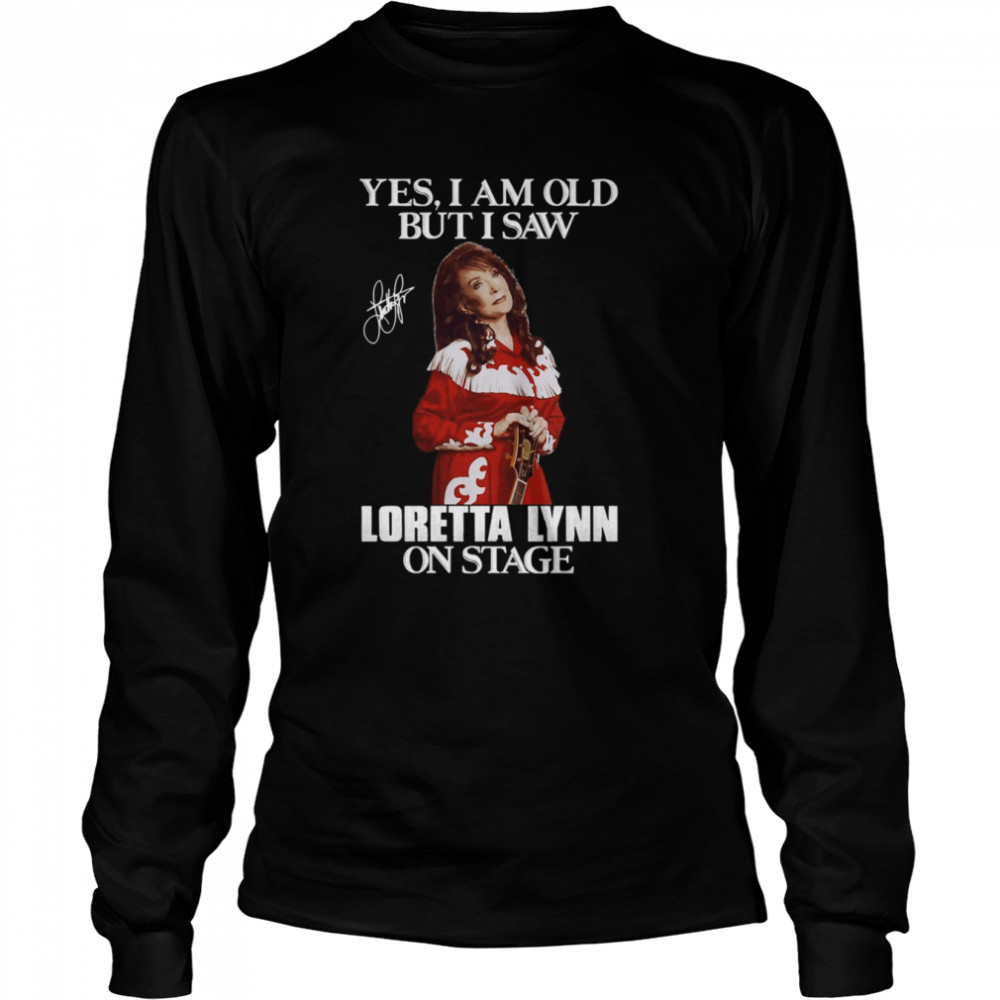 I’m Old But I Saw Loretta Lynn On Stage Shirt Long Sleeved T-Shirt
