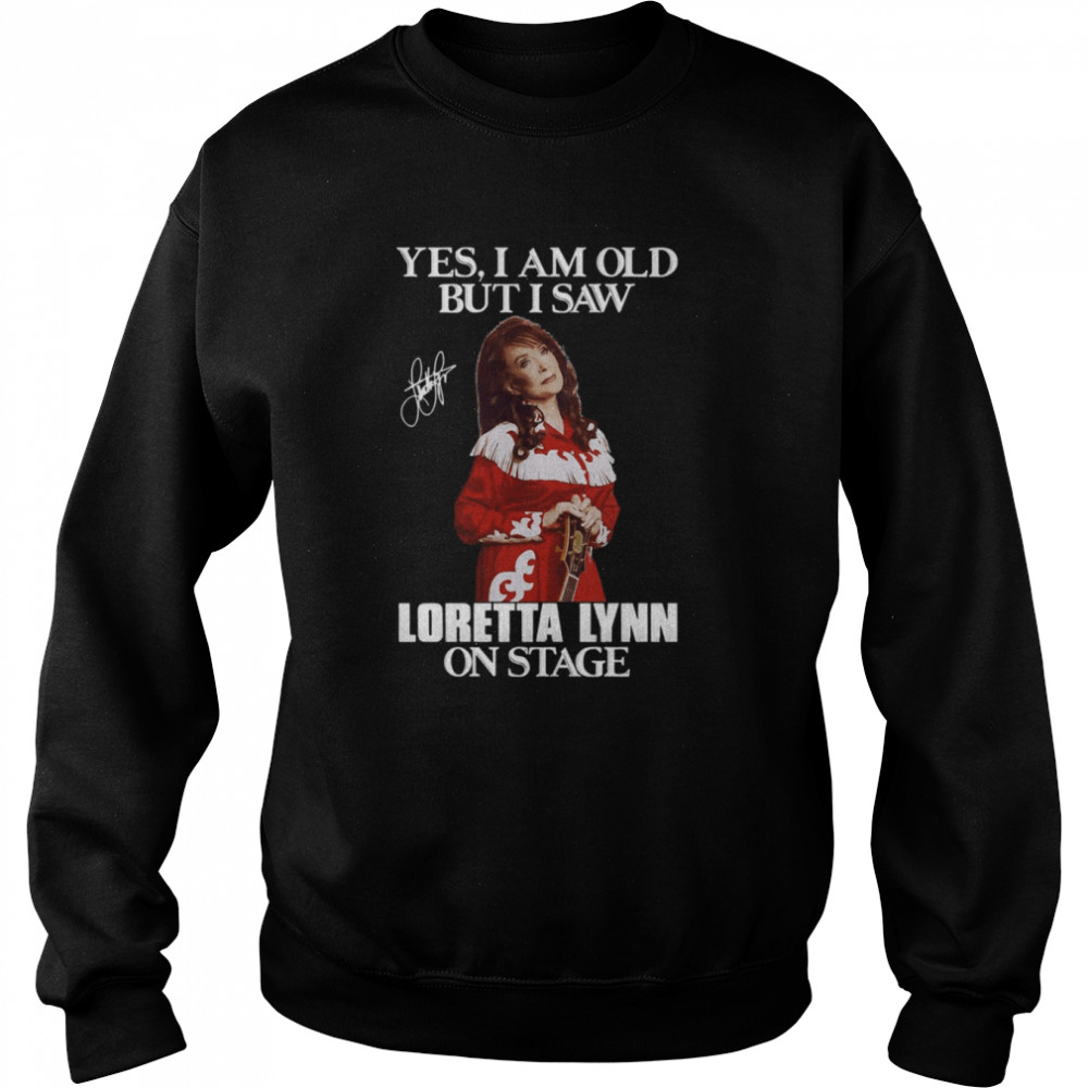 I’m Old But I Saw Loretta Lynn On Stage Shirt Unisex Sweatshirt