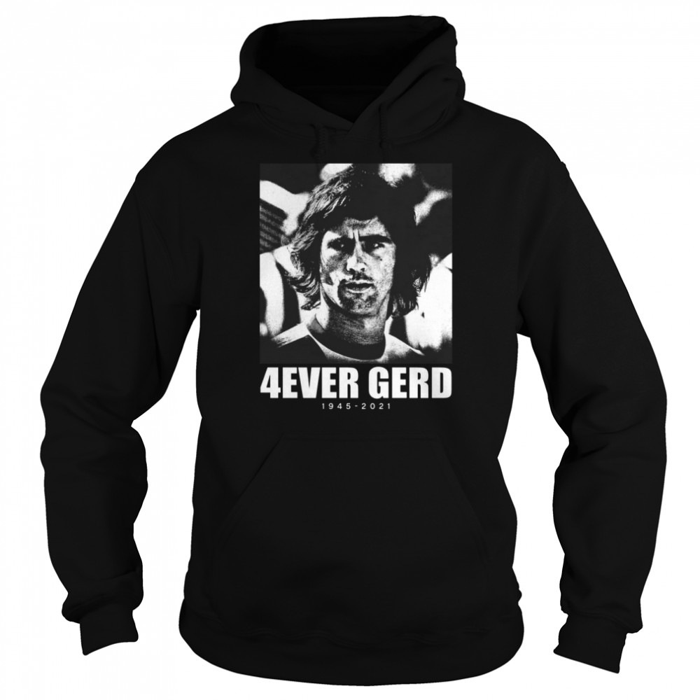 Legends Always 4Ever Gerd 1945-2021 Shirt Unisex Hoodie