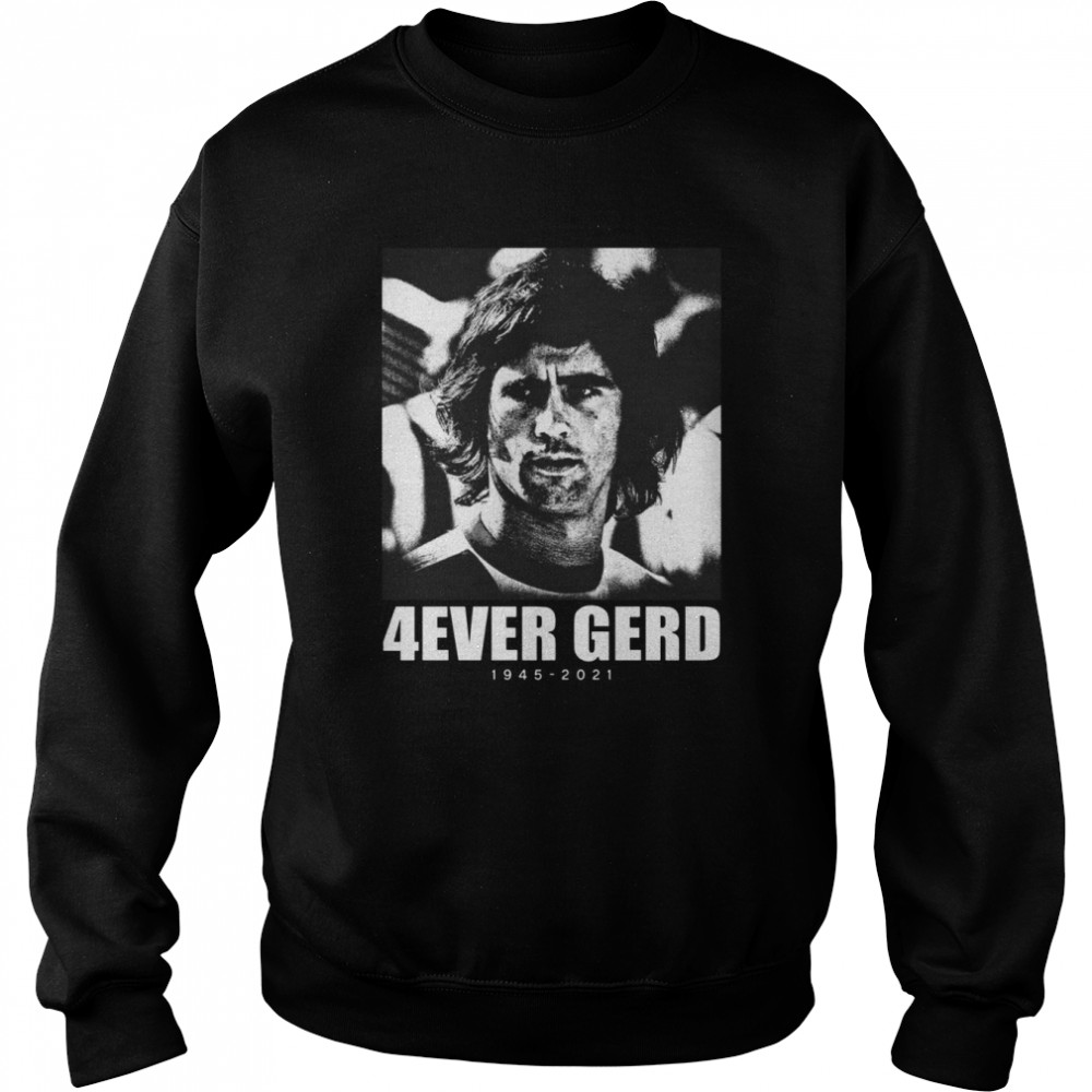 Legends Always 4Ever Gerd 1945-2021 Shirt Unisex Sweatshirt
