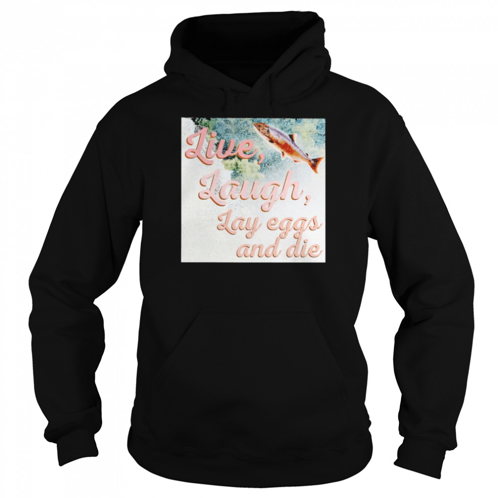 Live Laugh Lay Eggs And Die Shirt Unisex Hoodie