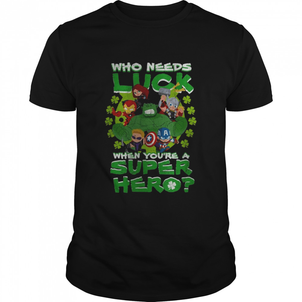 Marvel Avengers Who Needs Luck When Youre A Super Hero shirt