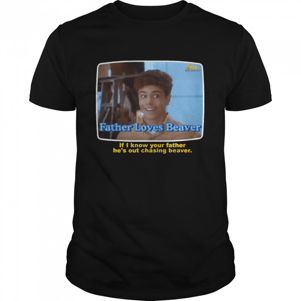Father Loves Beaver Scrooged shirt