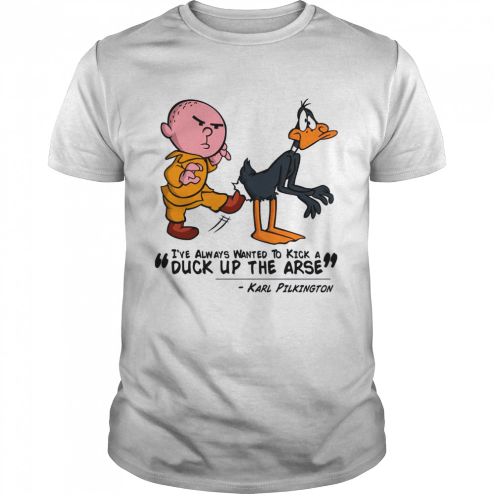 Karl Pilkington I’ve Always Wanted To Kick A Duck Up The Arse Stand Up Comedian shirt