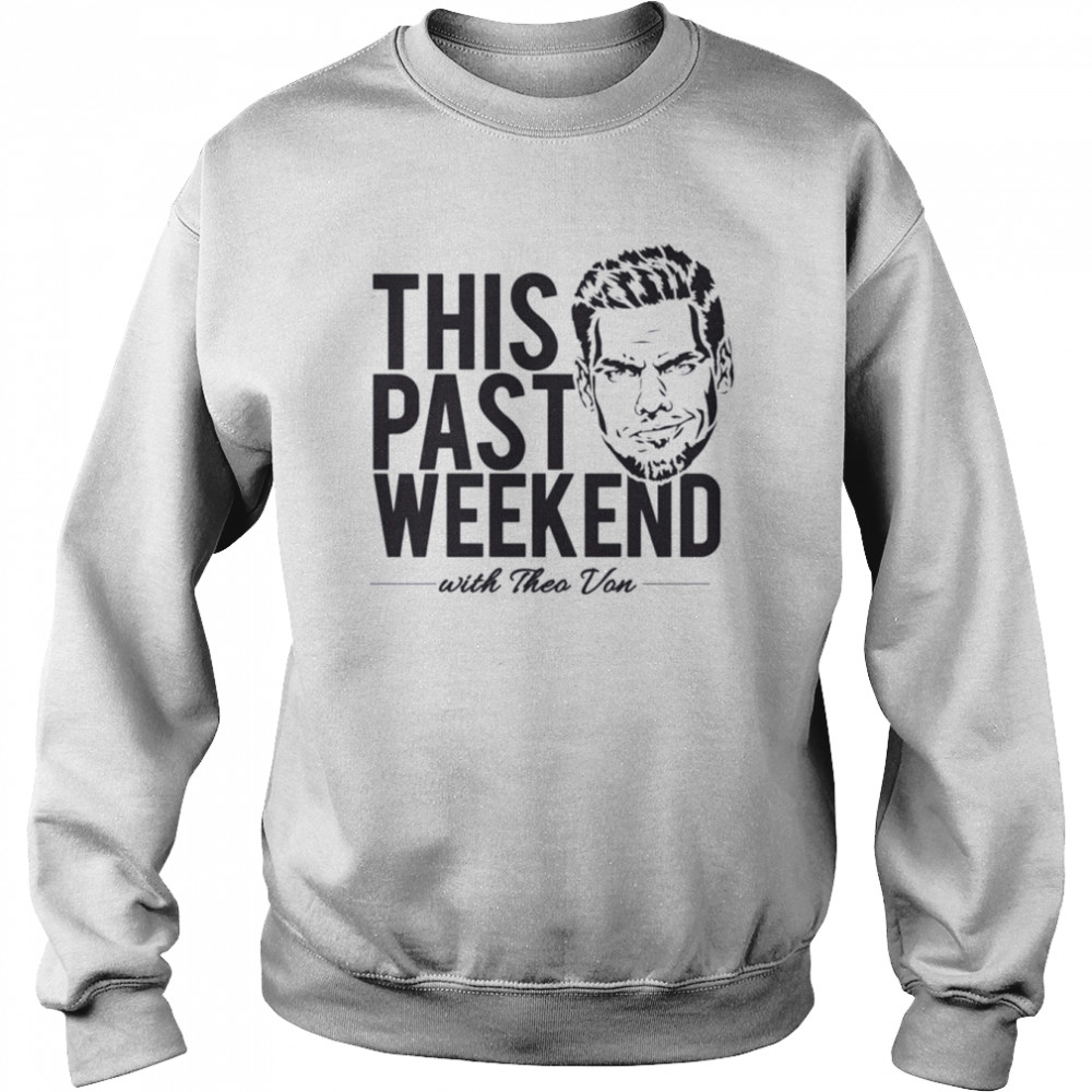 Theo Von ‘This Past Weekend’ Podcast Design Stand Up Comedian Shirt Unisex Sweatshirt