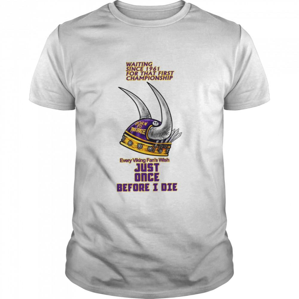 Waiting Since 1961 For That First Championship Minnesota Vikings shirt