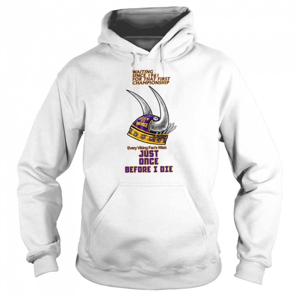 Waiting Since 1961 For That First Championship Minnesota Vikings Shirt Unisex Hoodie