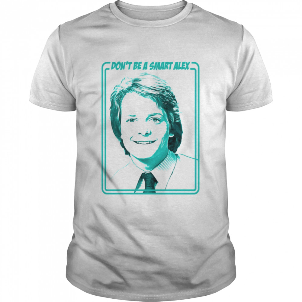 Don’t Be A Smart Alex Michael J. Fox shirt Don’t Be A Smart Alex Michael J. Fox shirt