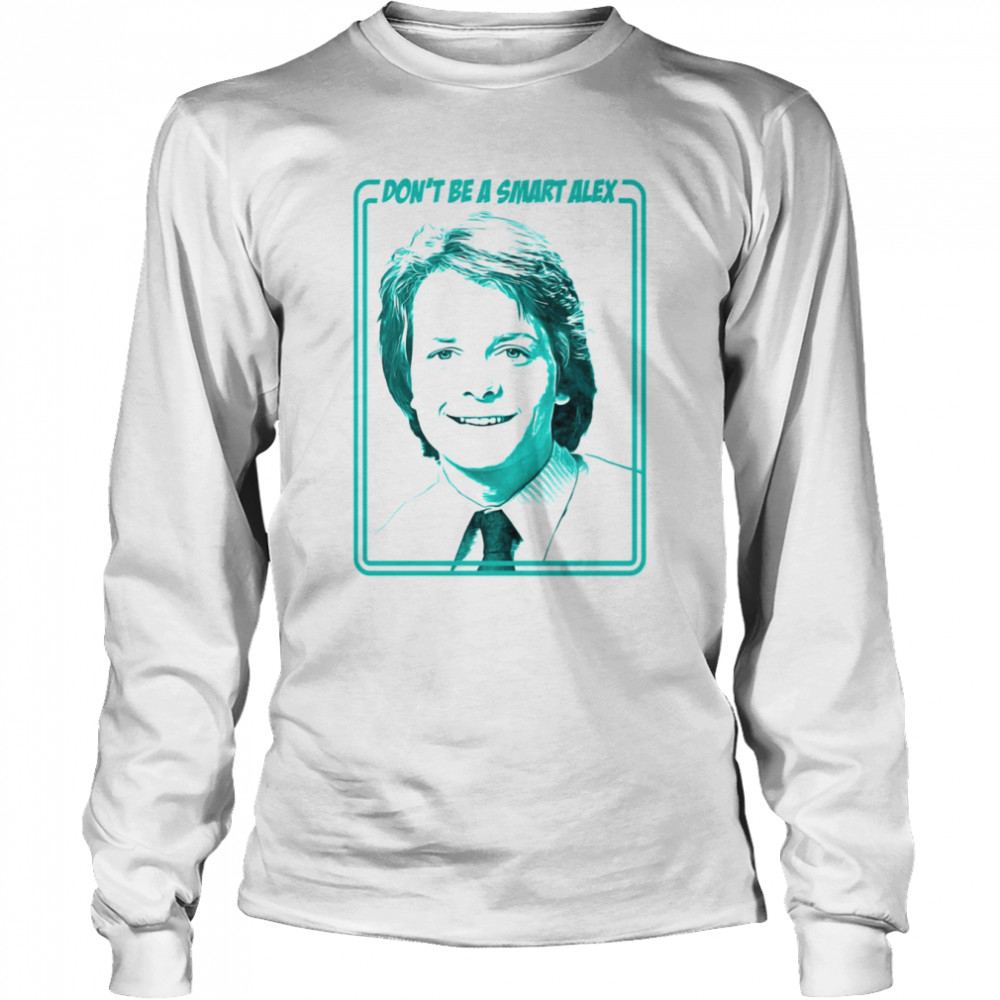 Don’t Be A Smart Alex Michael J. Fox Shirt Long Sleeved T-Shirt
