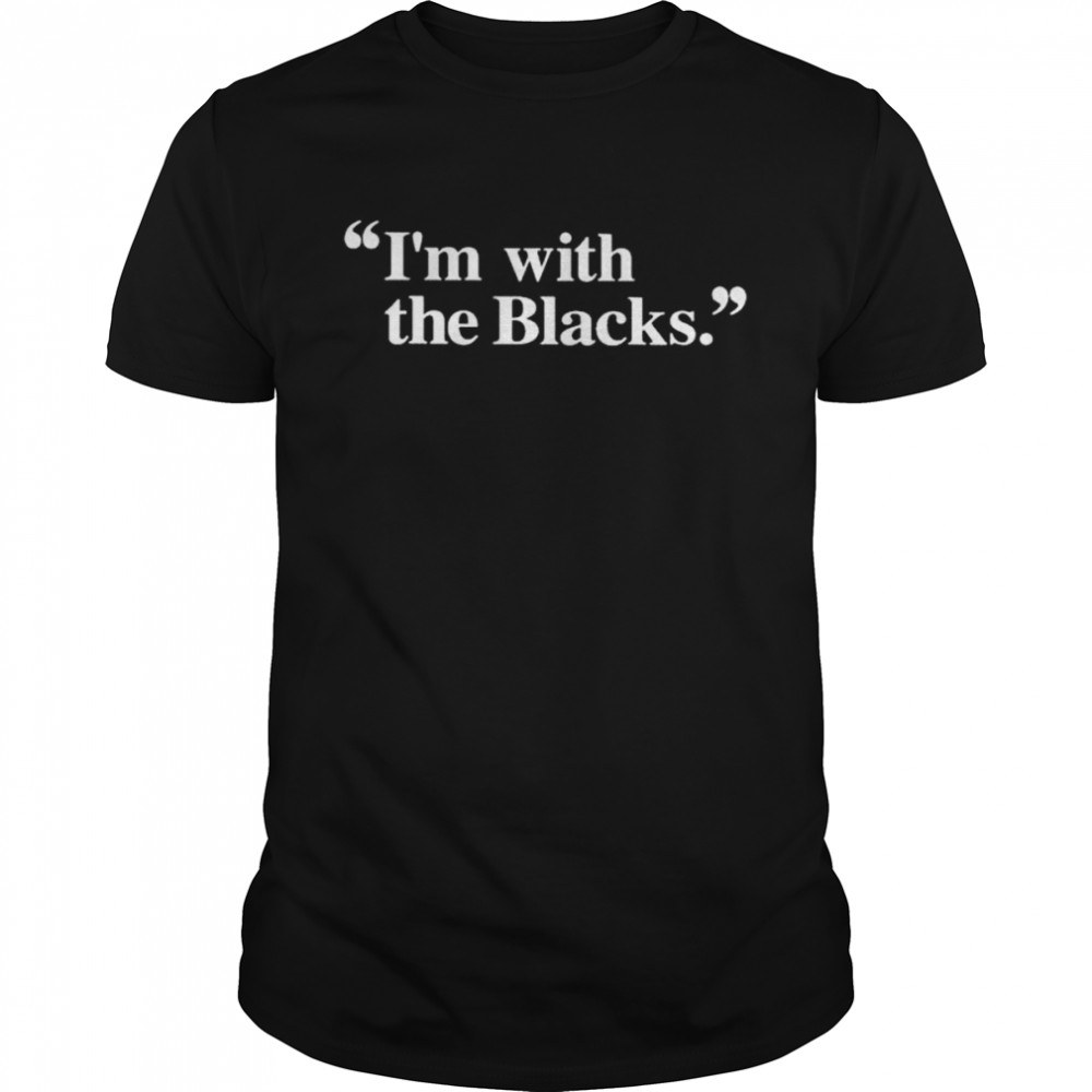 I’m with the blacks 2022 shirt