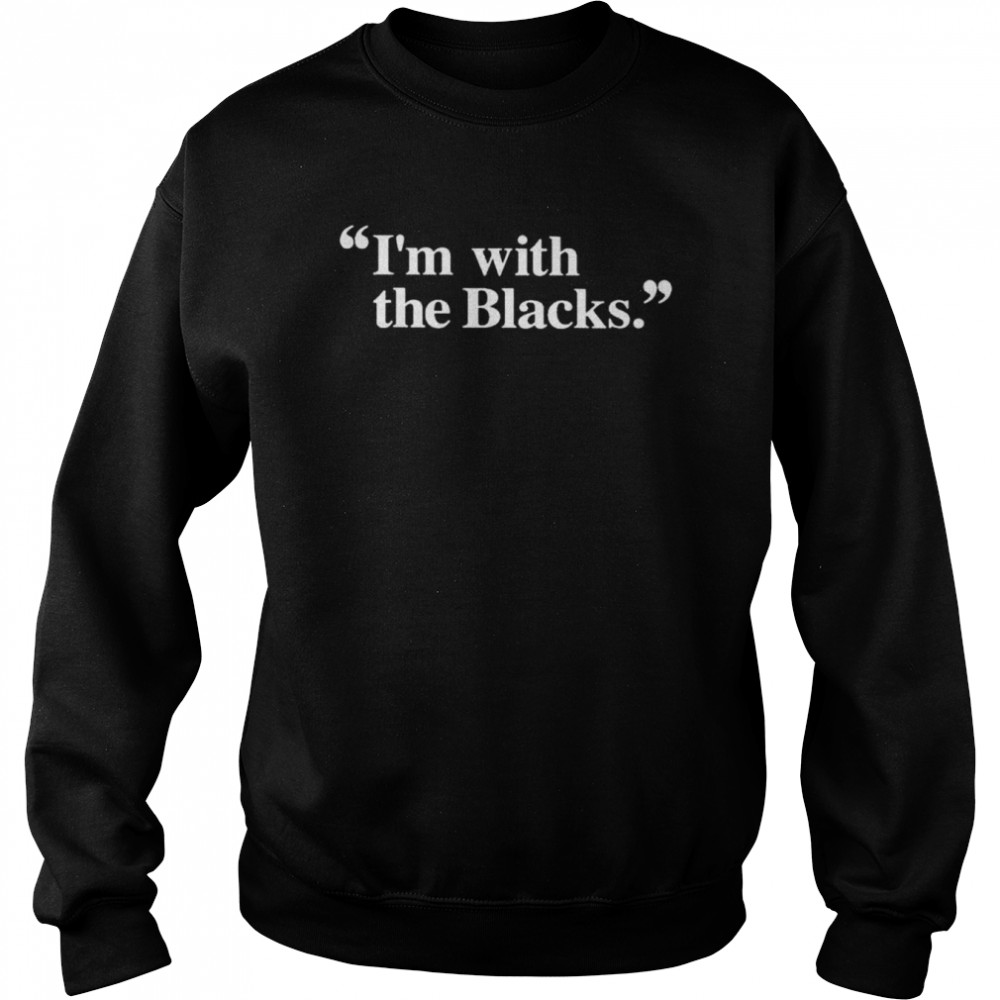 I’m With The Blacks 2022 Shirt Unisex Sweatshirt