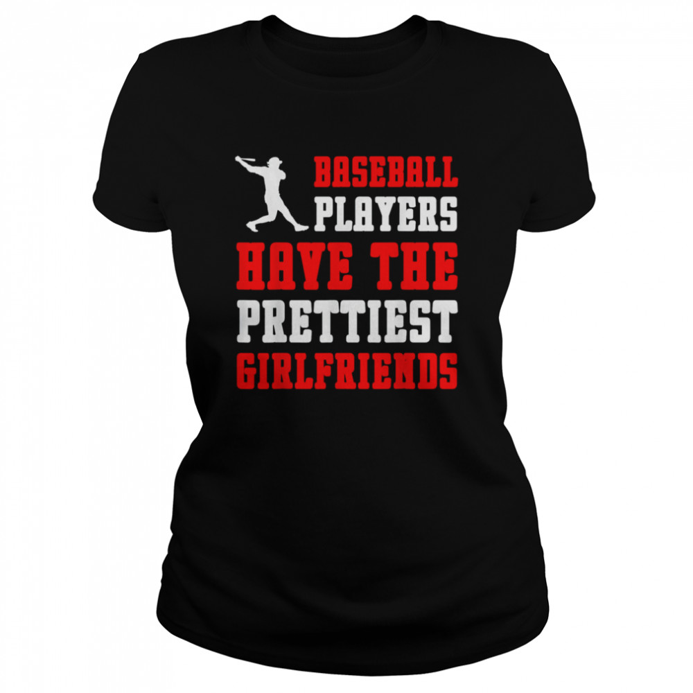 Baseball Players Have The Prettiest Girlfriends T- Classic Women'S T-Shirt