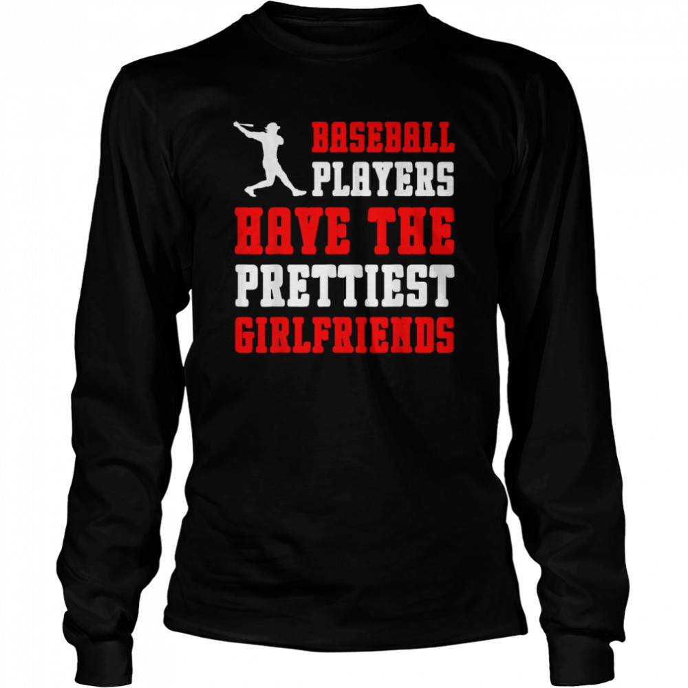 Baseball Players Have The Prettiest Girlfriends T- Long Sleeved T-Shirt