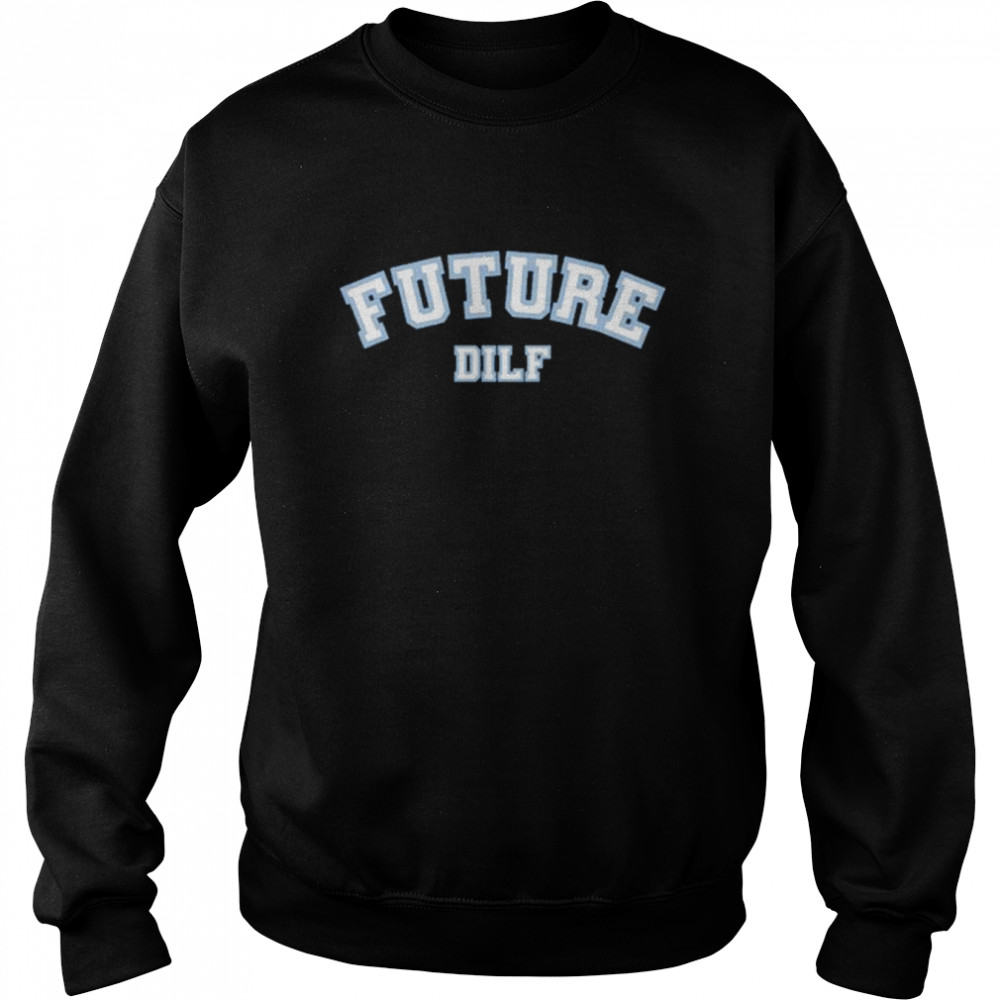 Sadie Crowell Future Dilf Shirt Unisex Sweatshirt