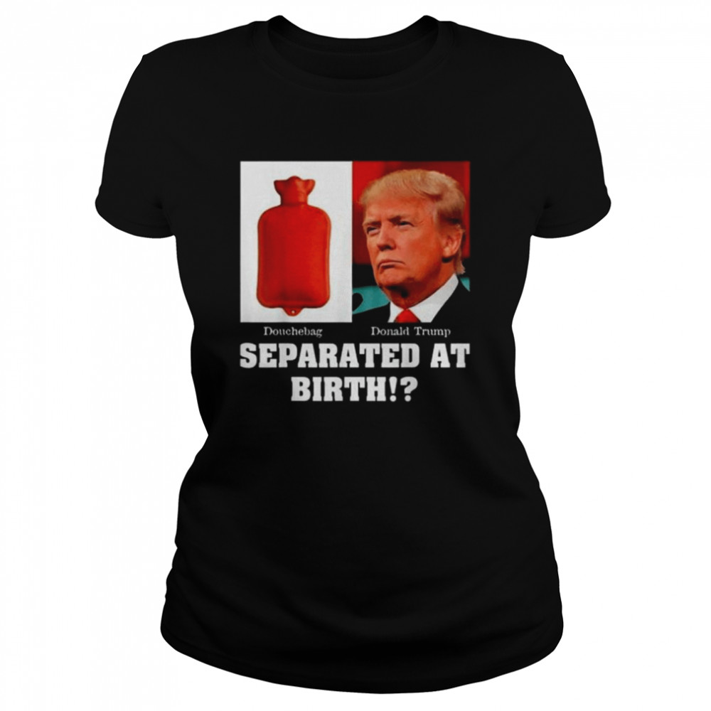Anti President Trump D-Bag Separated At Birth 2022  Classic Women'S T-Shirt