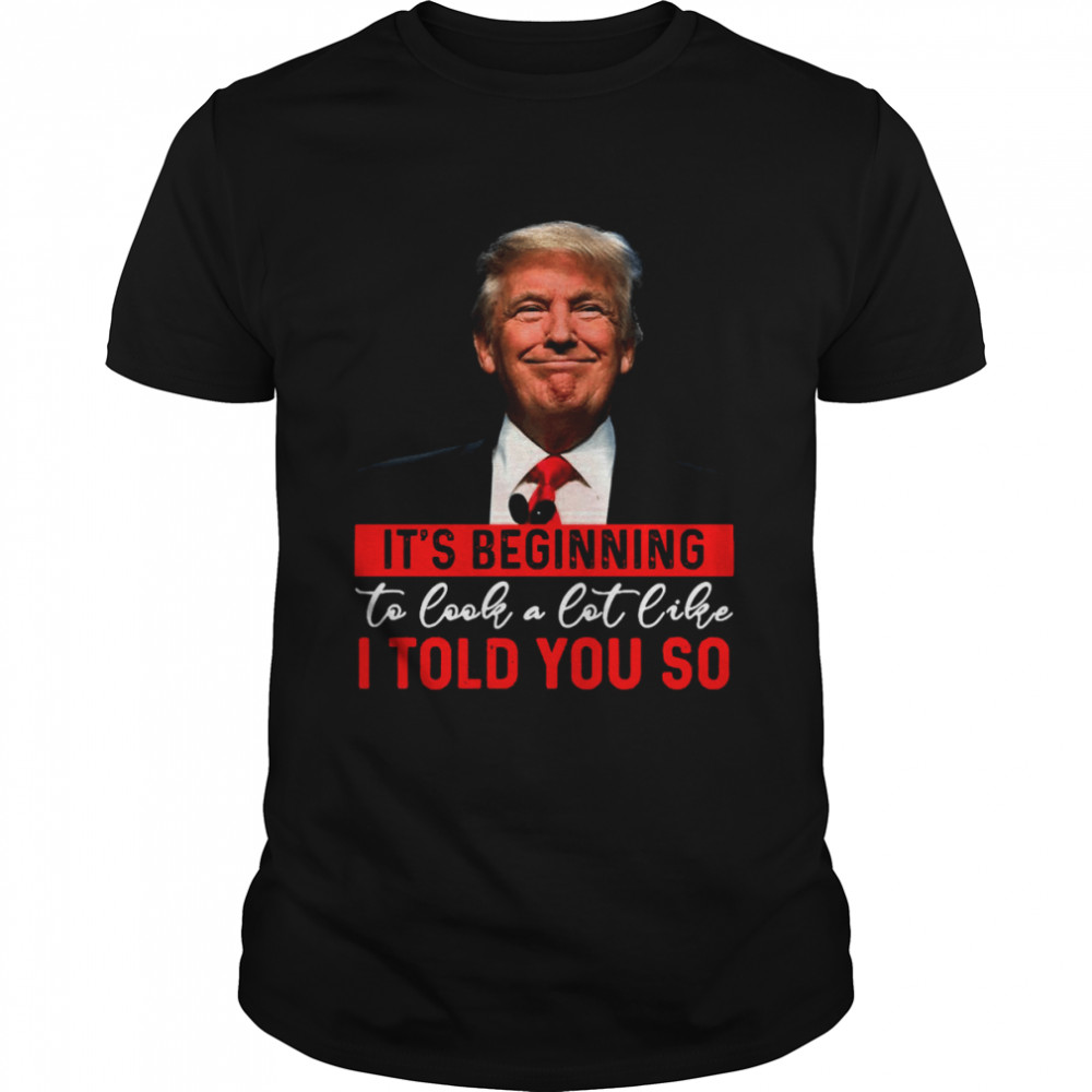 Donald Trump it’s beginning to look a lot like I told you so 2022 shirt