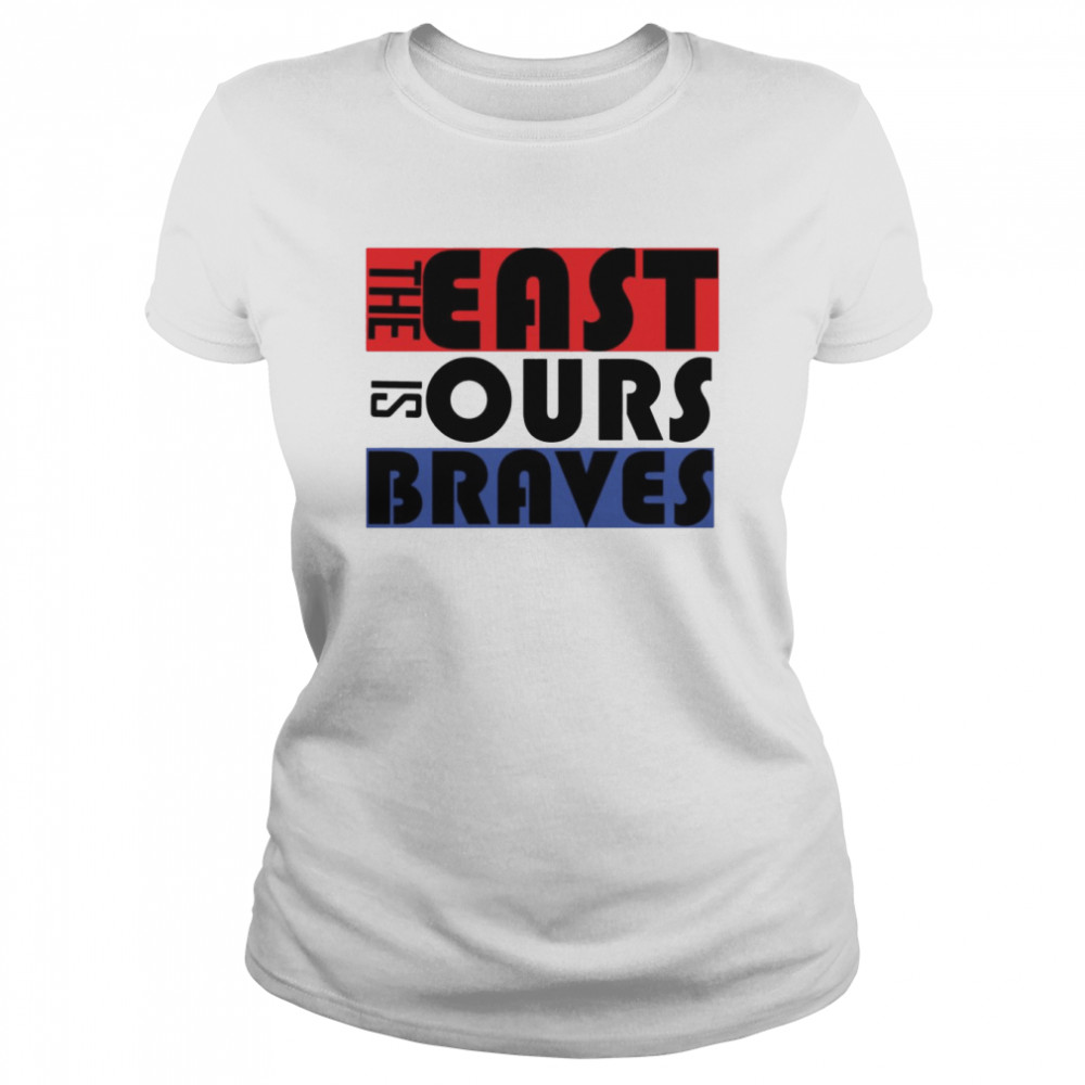 The East Is Ours Braves shirt Classic Women's T-shirt