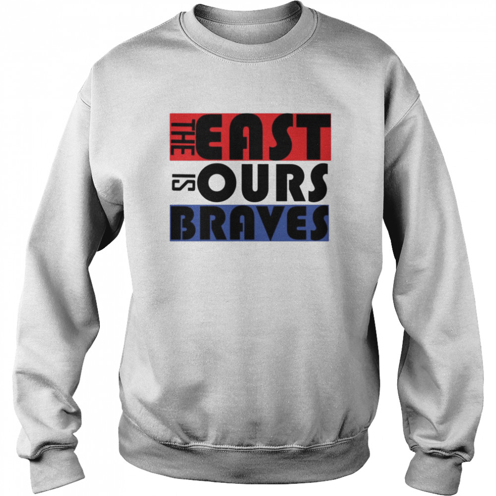 The East Is Ours Braves shirt Unisex Sweatshirt