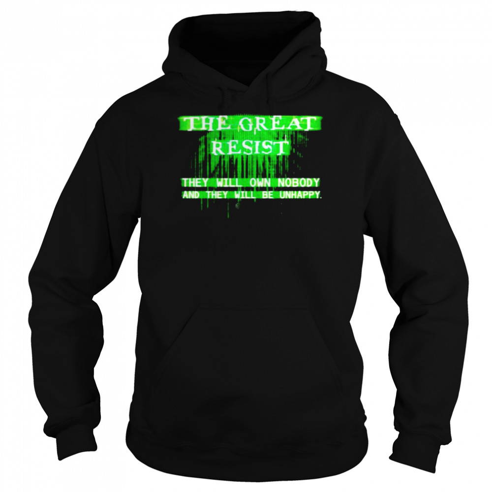 The Great Resist the will own nobody and they will be unhappy shirt Unisex Hoodie