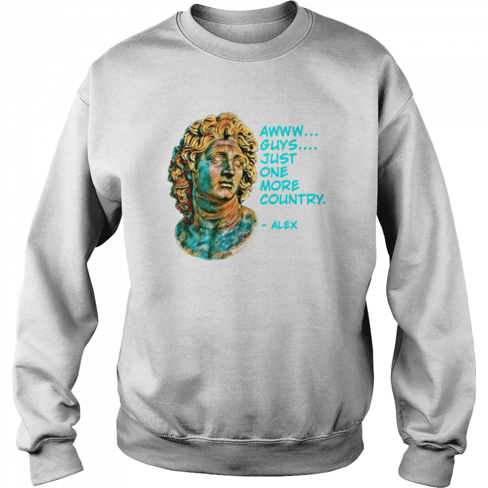 World History Alexander The Great Just One More Country Shirt Unisex Sweatshirt