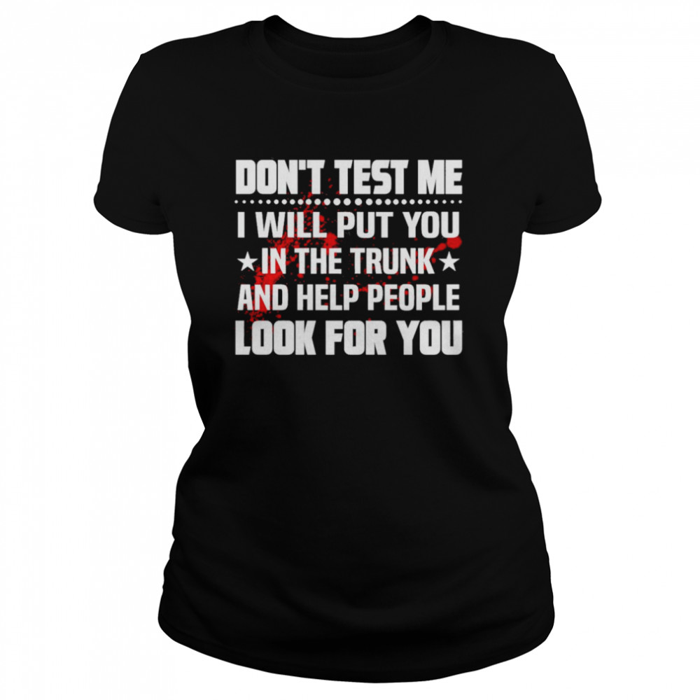 Don’t test Me I will put you in the trunk and help people look for you shirt Classic Women's T-shirt