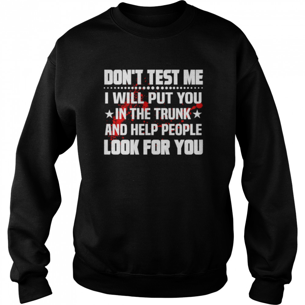 Don’t test Me I will put you in the trunk and help people look for you shirt Unisex Sweatshirt