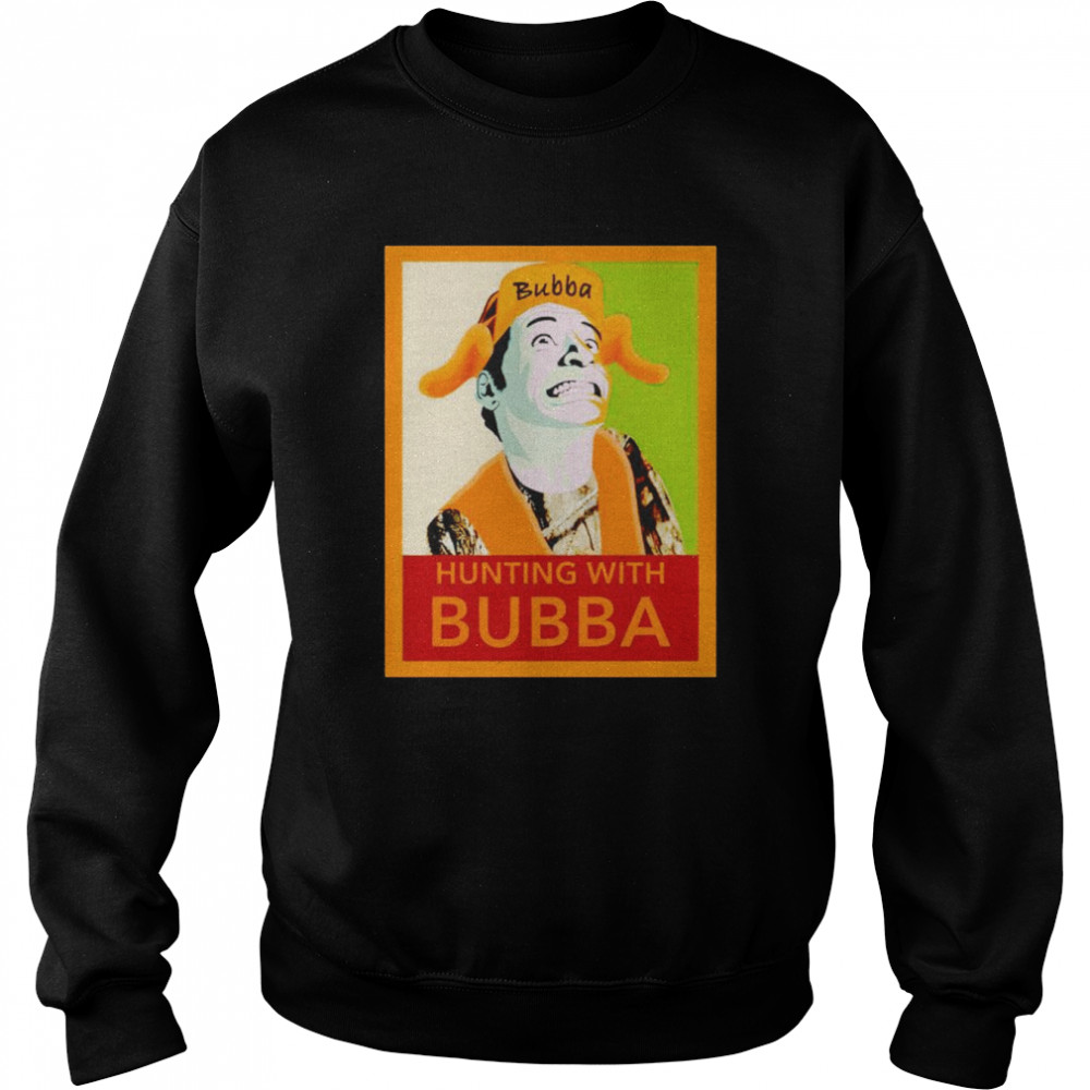 Hunting with bubba shirt Unisex Sweatshirt