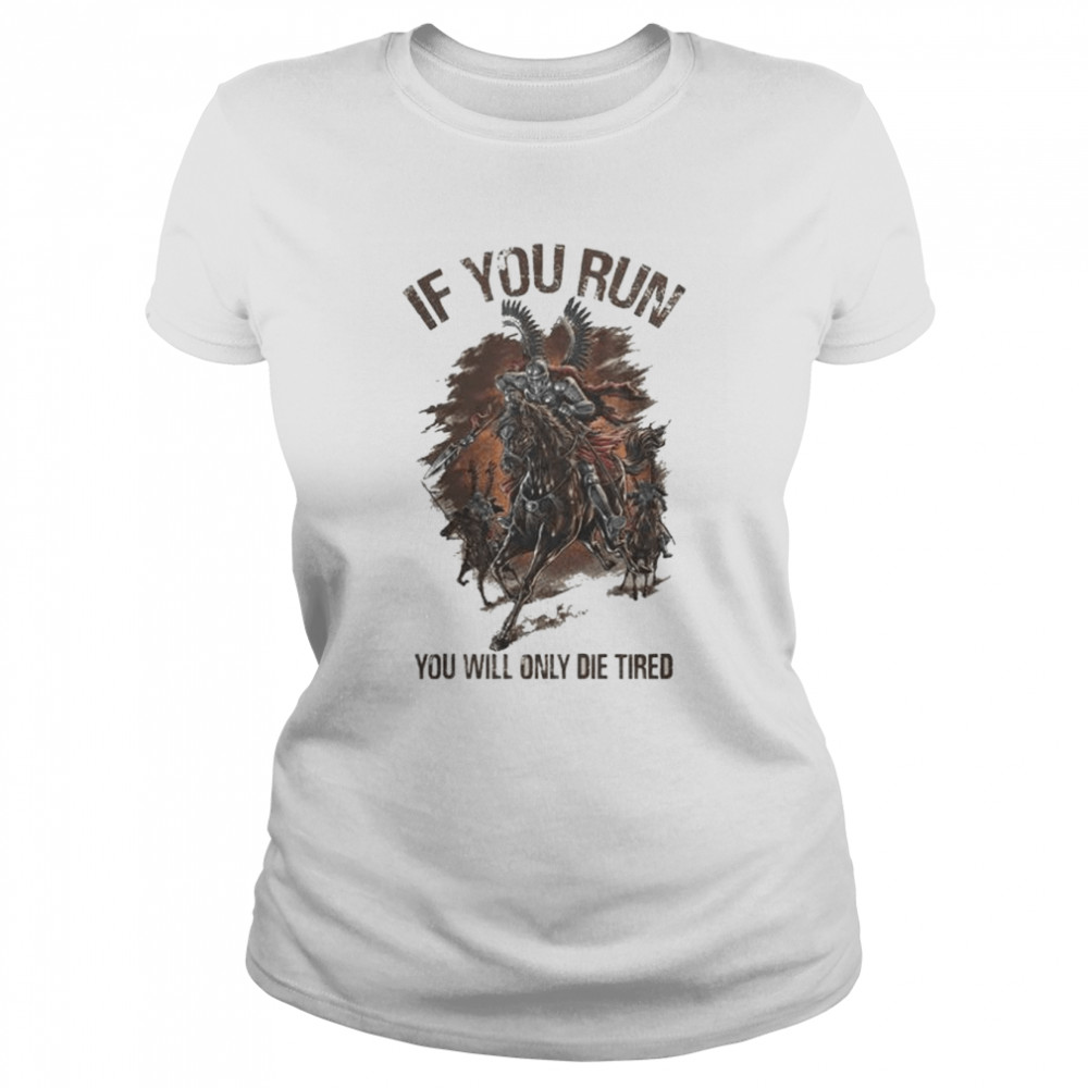 If you run you will only die tired shirt Classic Women's T-shirt