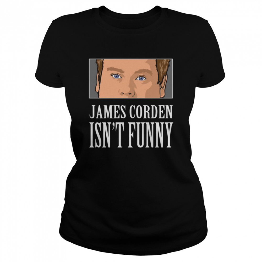 James Corden Is Not Funny shirt Classic Women's T-shirt