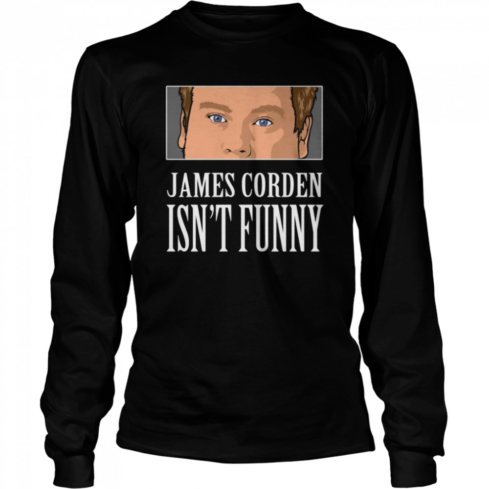 James Corden Is Not Funny shirt Long Sleeved T-shirt