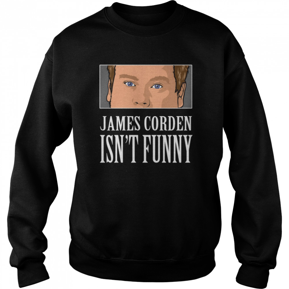 James Corden Is Not Funny shirt Unisex Sweatshirt