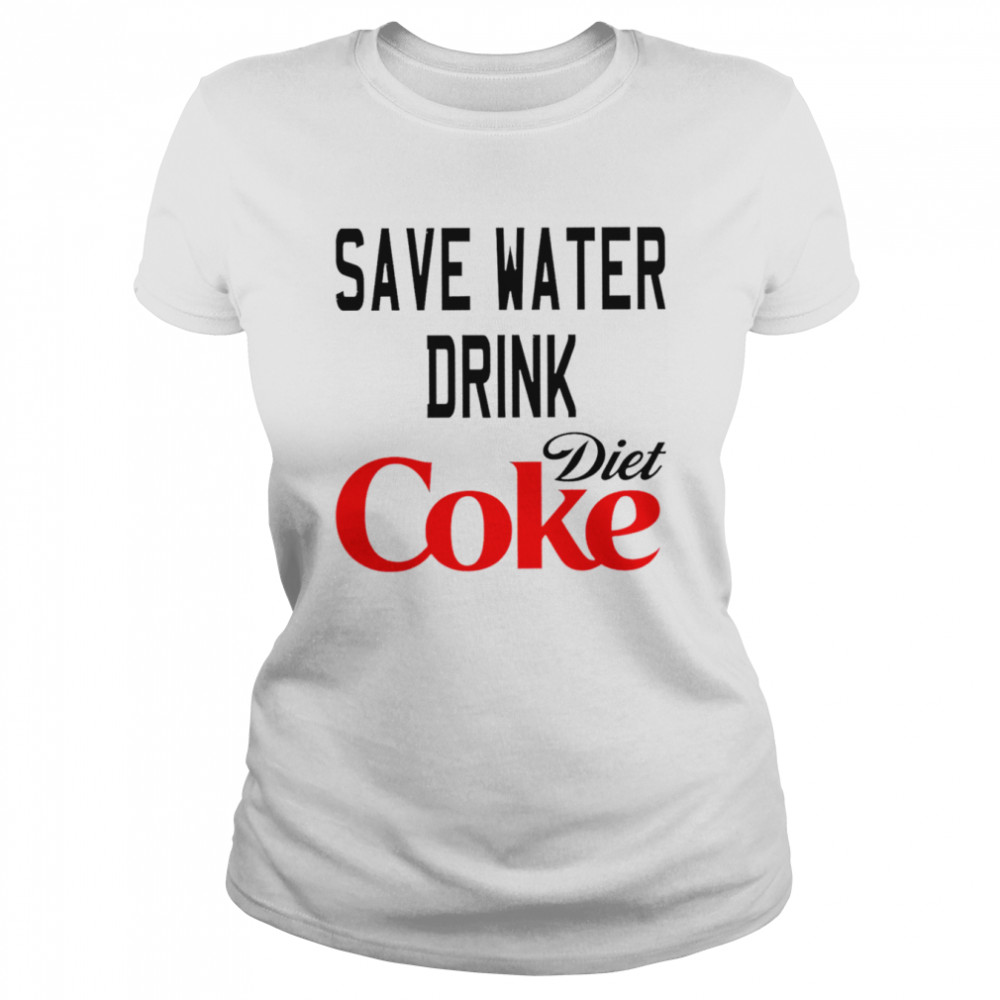 Save Water Drink Diet Coke shirt Classic Women's T-shirt