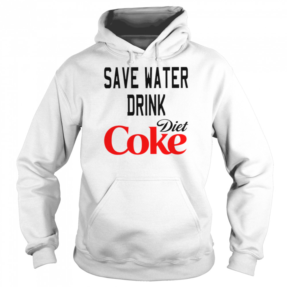 Save Water Drink Diet Coke shirt Unisex Hoodie