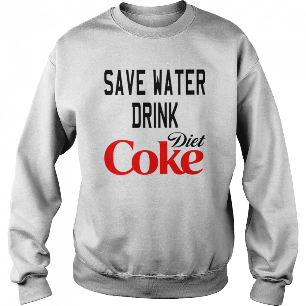Save Water Drink Diet Coke shirt Unisex Sweatshirt