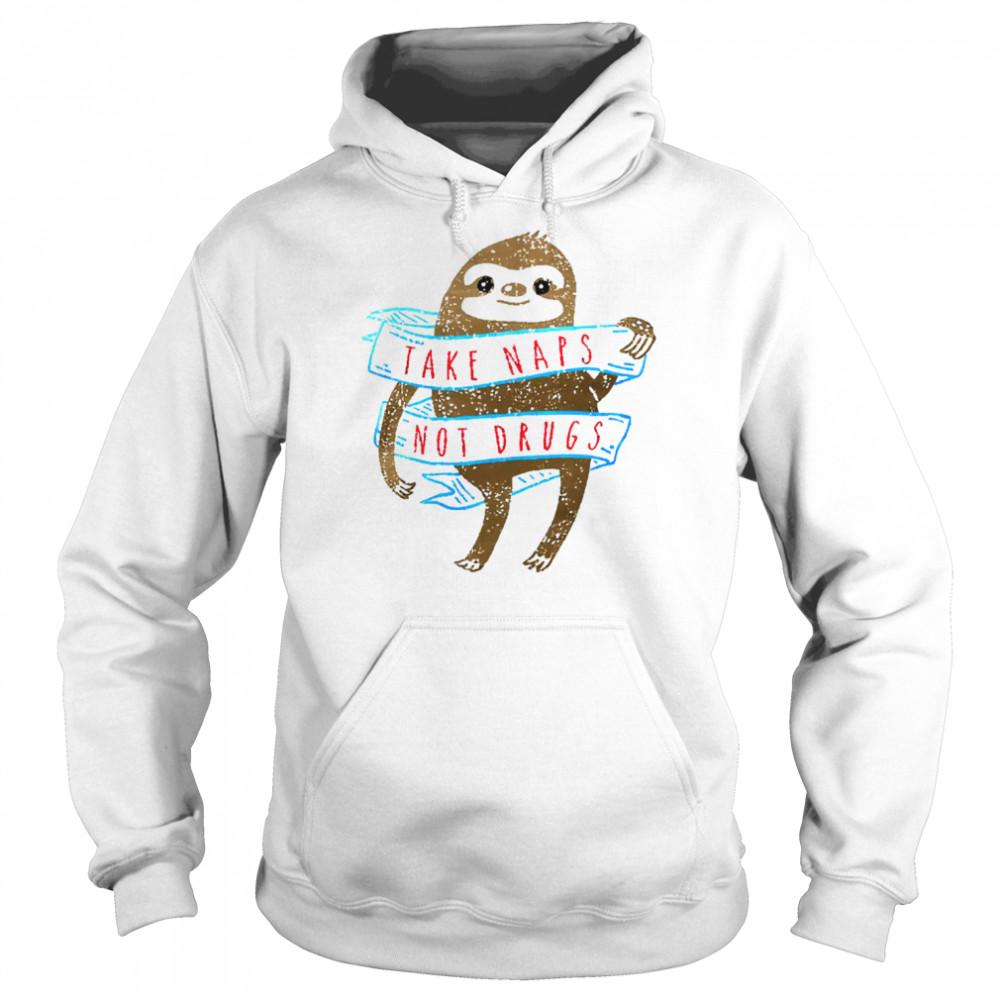 Sloth Take Naps Not Drugs Shirt Unisex Hoodie