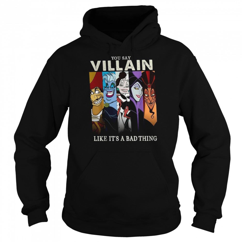 You Say Villain Like It’s A Bad Things Villain Witch Disney shirt Unisex Hoodie
