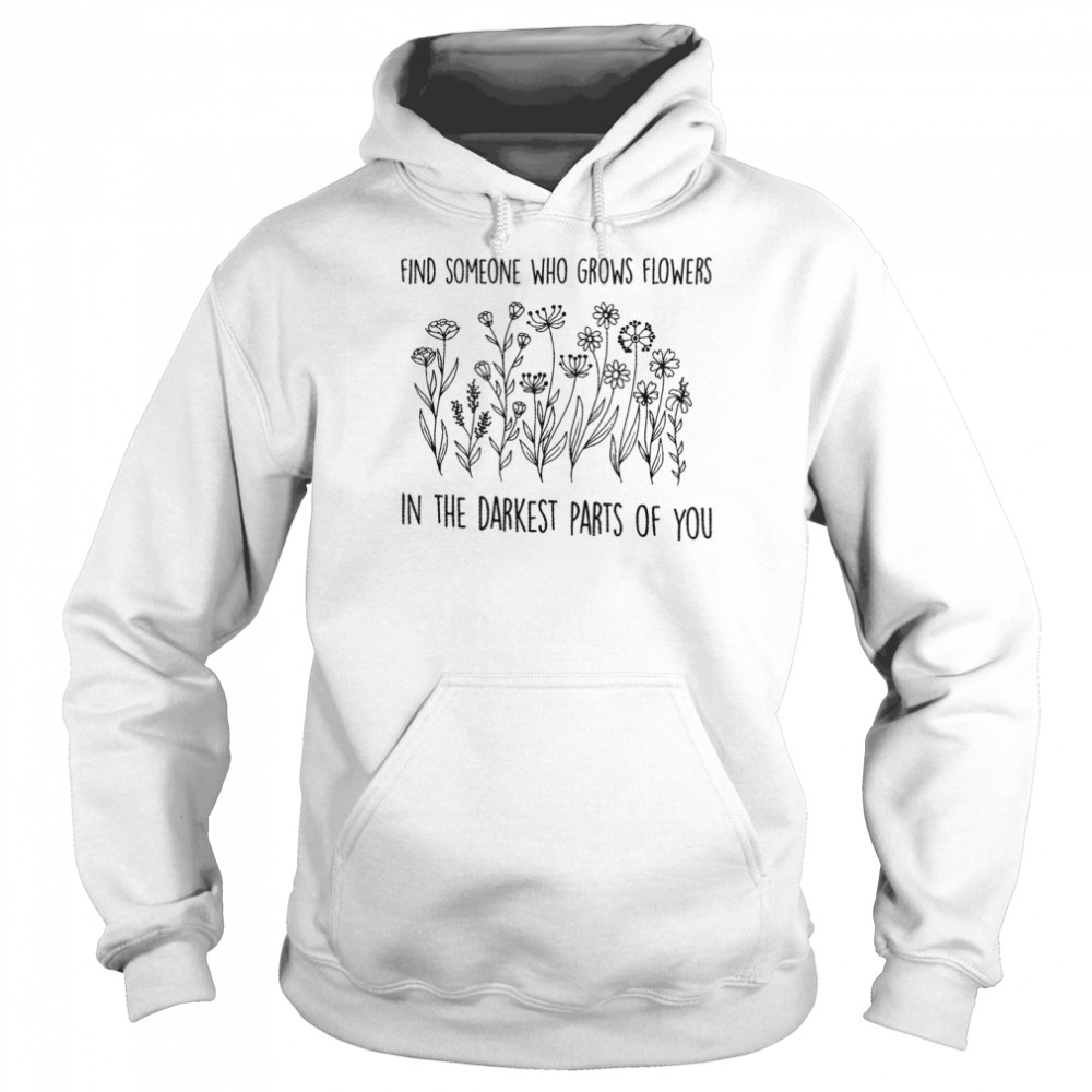 Zach Bryan Find Someone Who Grows Flowers In The Darkest Parts Of You Shirt Unisex Hoodie