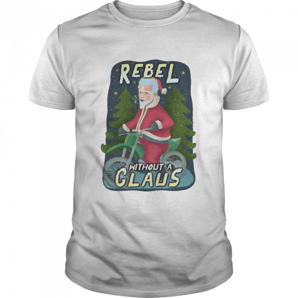 Rebel Without A Claus Funny Ugly Christmas Santa Claus Motorcycle shirt Rebel Without A Claus Funny Ugly Christmas Santa Claus Motorcycle shirt